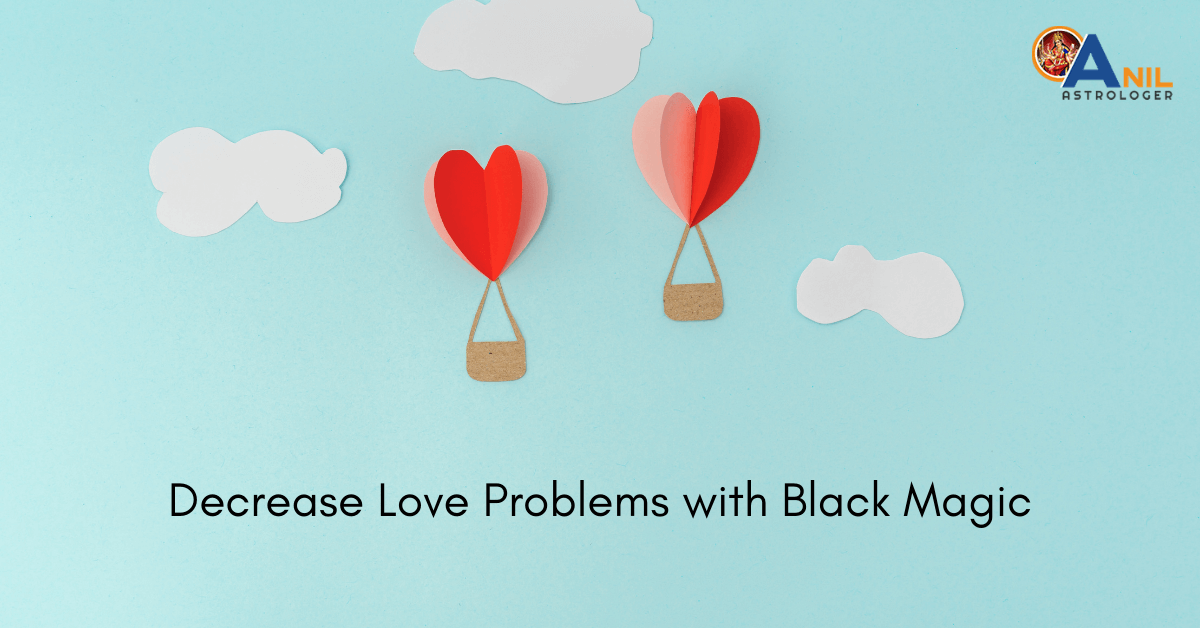 Decrease Love Problems with Black Magic