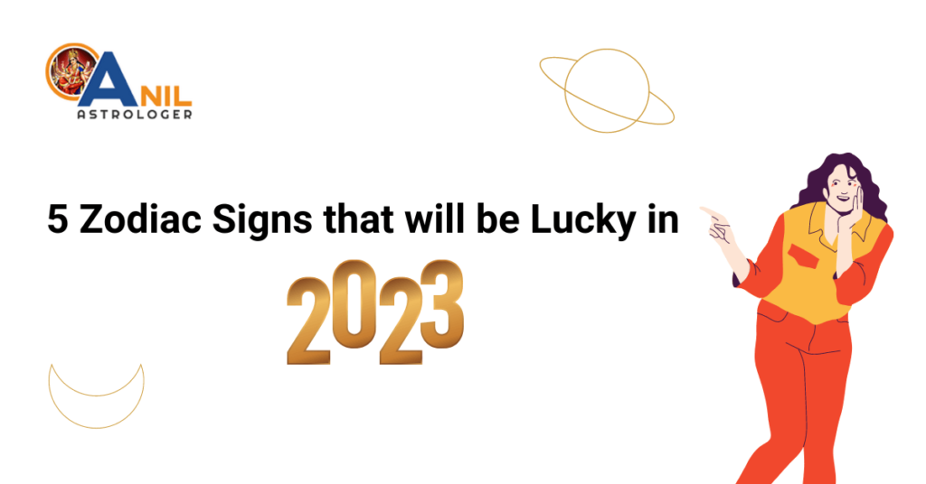 Top 5 Zodiac Signs that will be Lucky in 2023 Anil Astrologer