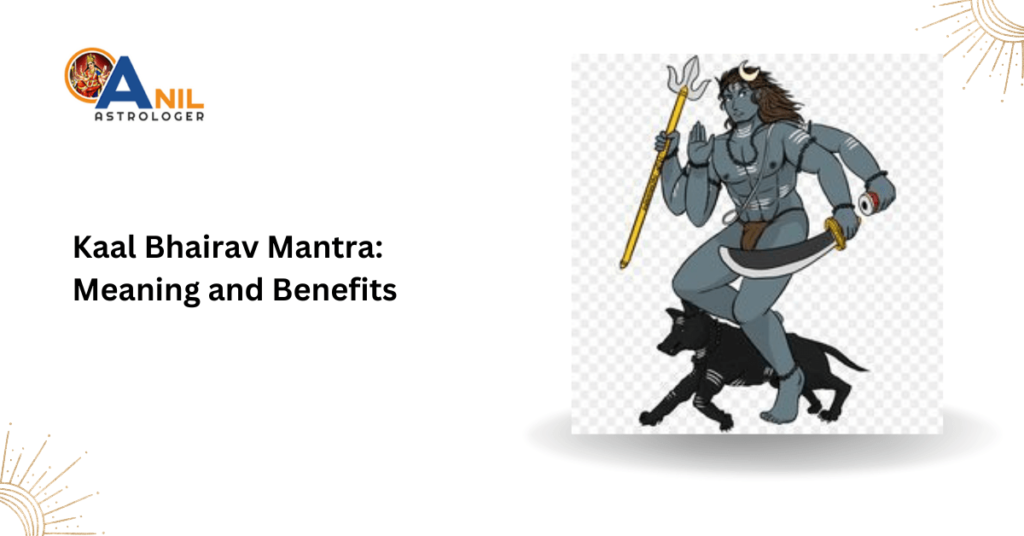 Kaal Bhairav Mantra: Meaning and Benefits Anil Astrologer Kaal Bhairav Mantra: Meaning and Benefits Anil Astrologer